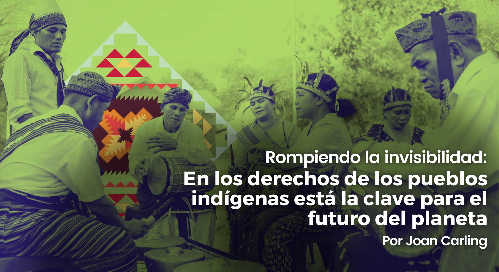 Rompiendo la invisibilidad: En los derechos de los pueblos indígenas está la clave para el futuro del planeta